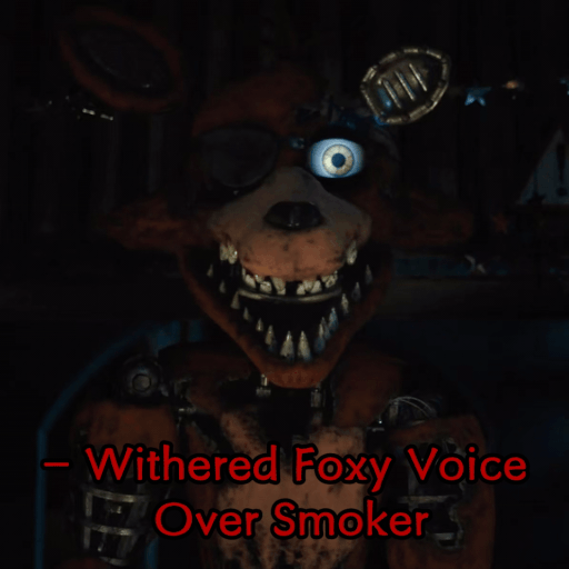 Withered Foxy Voice Over Smoker