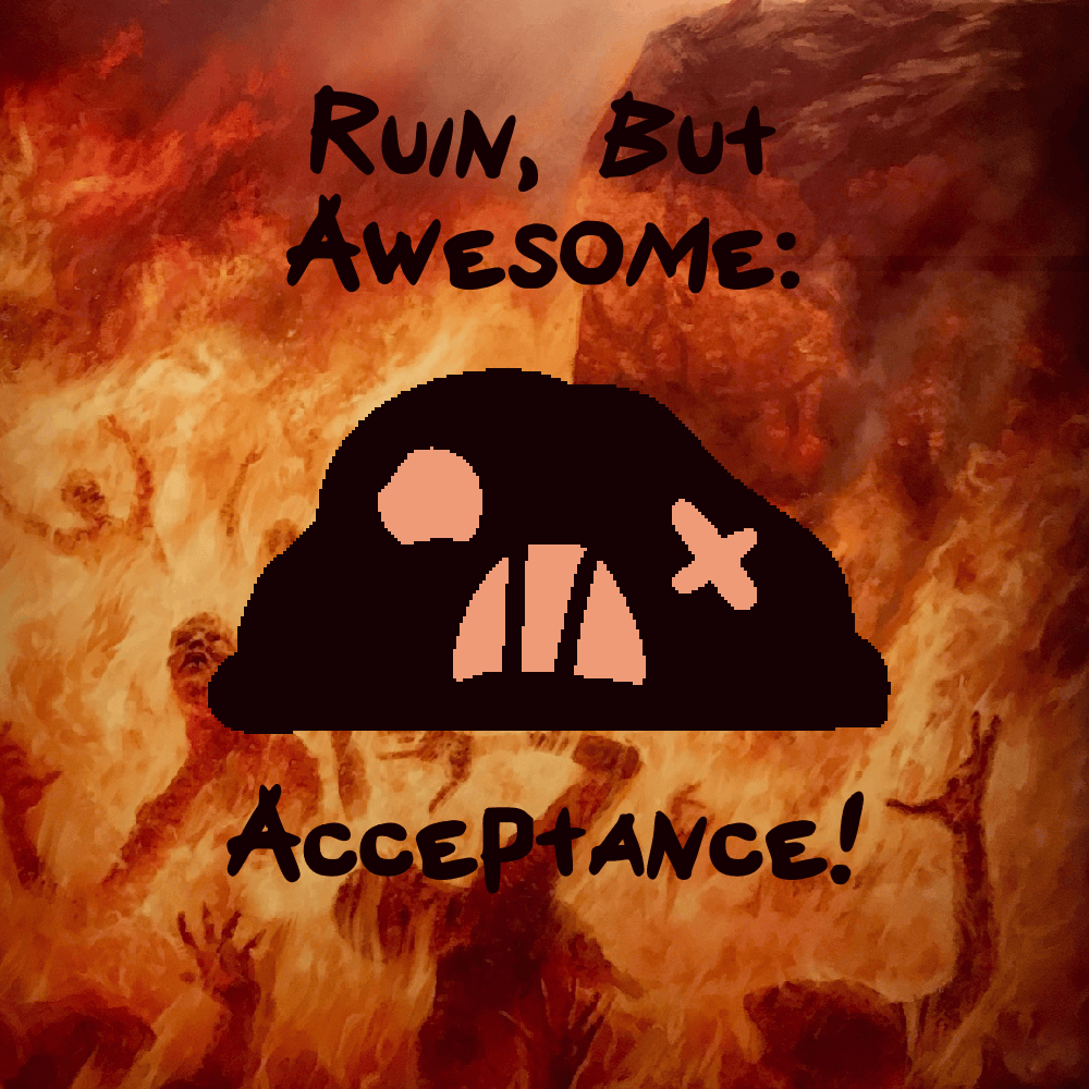 Ruin, But Awesome: Acceptance!
