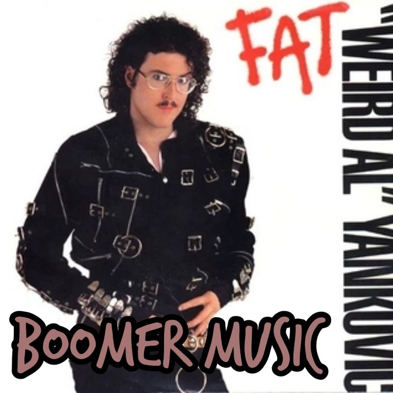 Boomer Music: "Fat" by "Weird Al" Yankovic