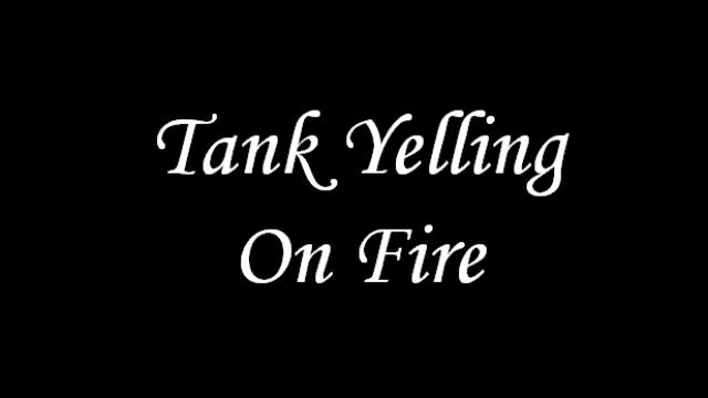 Tank Yelling On Fire