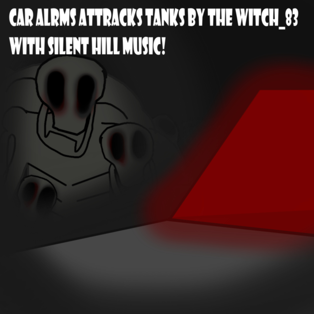 Car Alarms Attract Tanks but with silent hill music (and some modifications)
