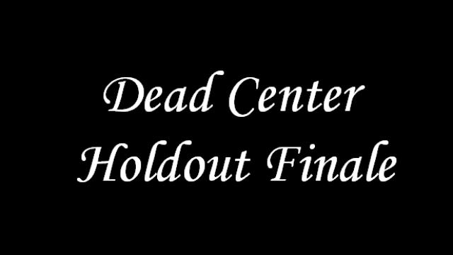 Dead Center Holdout Finale