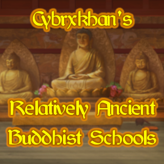 Cybrxkhan's Relatively Ancient Buddhist Schools