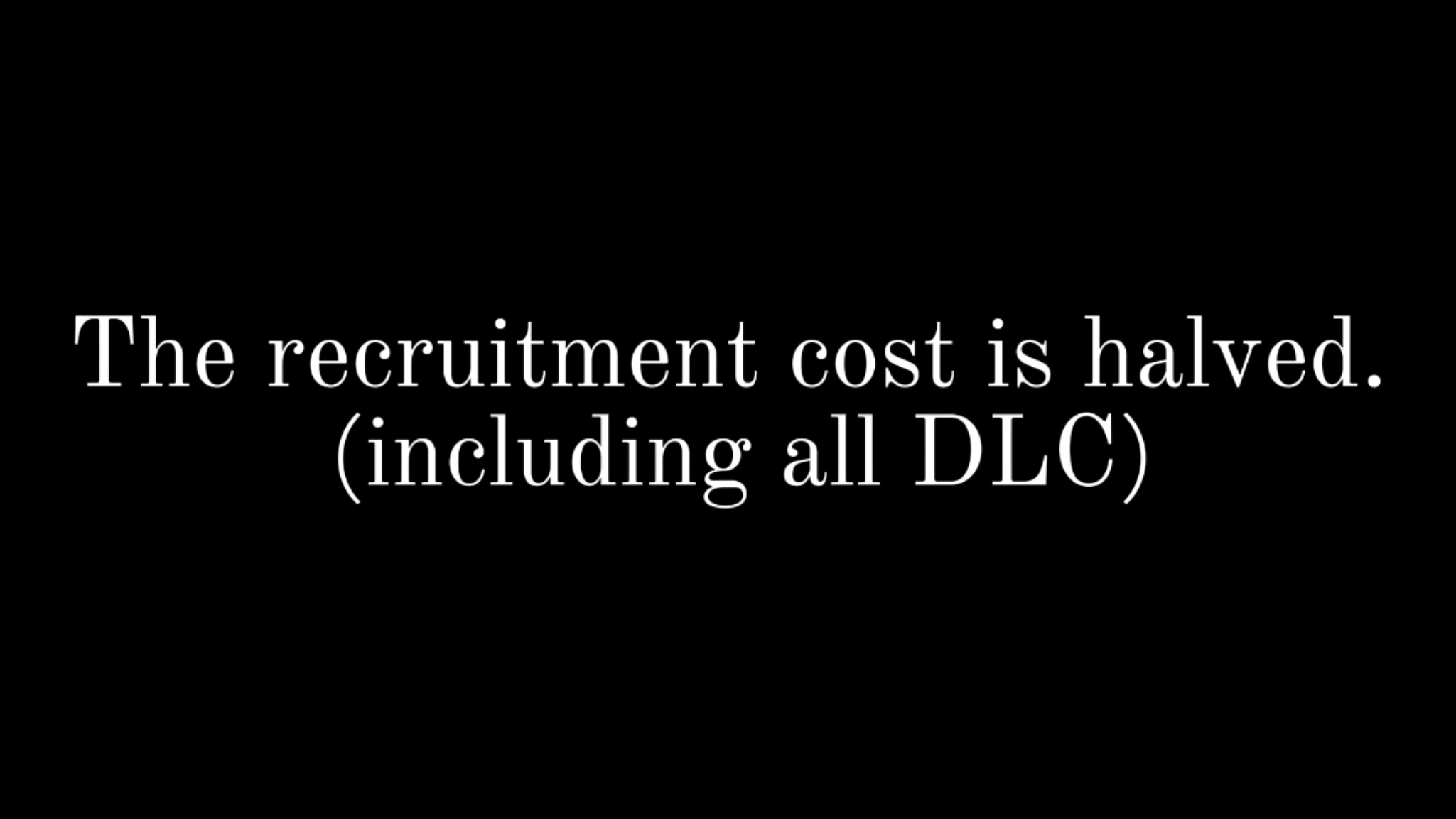 The recruitment cost is halved