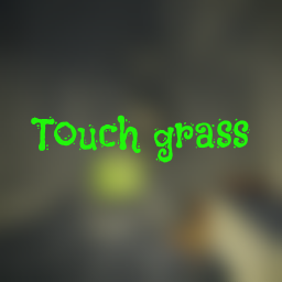 Touch Grass - Build off