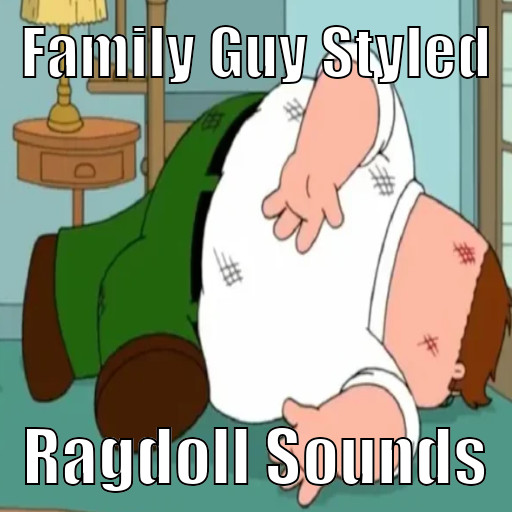 Family Guy Styled Ragdoll Sounds