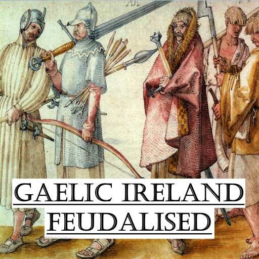 Gaelic Ireland Feudalised (1.3.*)