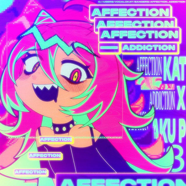 Affection Addiction - VocaloKAT x Aku P