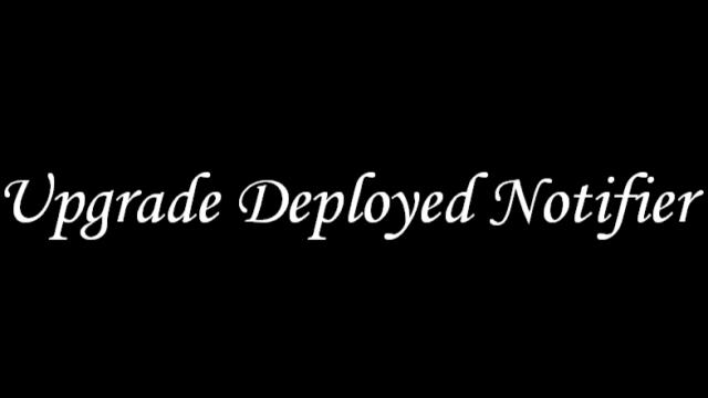Upgrade Deployed Notifier