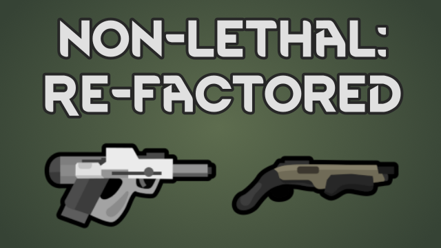 Non-Lethal: Re-Factored