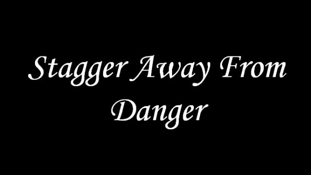Stagger Away From Danger