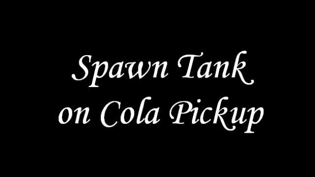 Spawn Tank on Cola Pickup