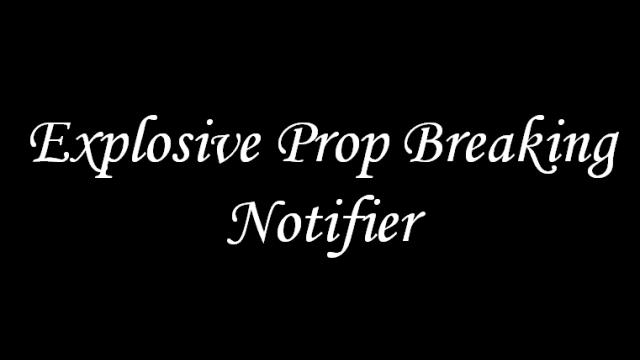 Explosive Prop Breaking Notifier