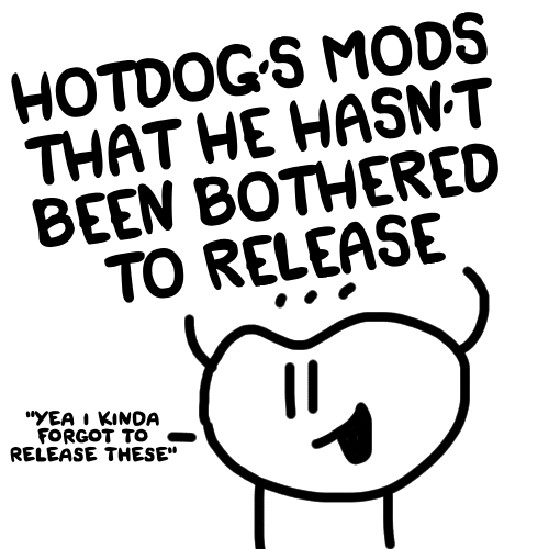 Hotdog's Mods That He Hasn't Been Bothered To Release