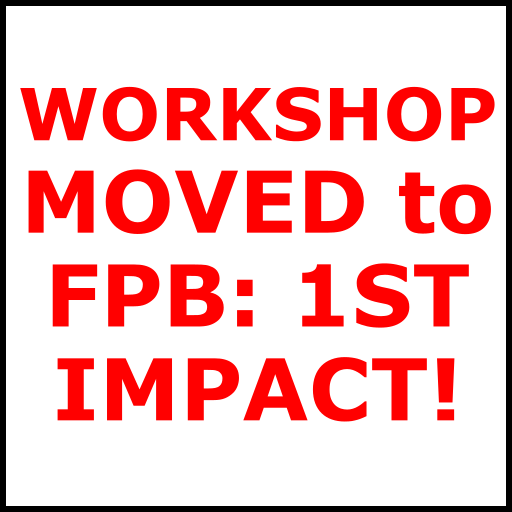 Workshop MOVED to FPB First Impact!
