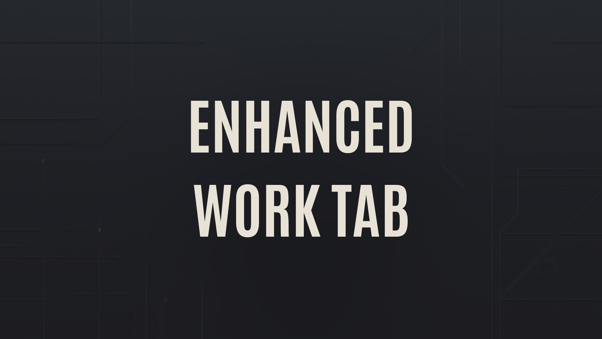 Enhanced Work Tab