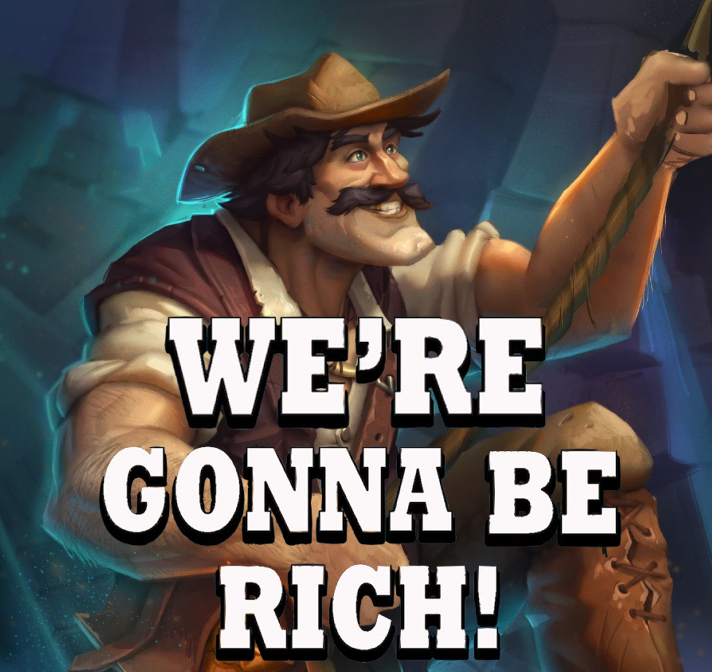 WE'RE GONNA BE RICH!