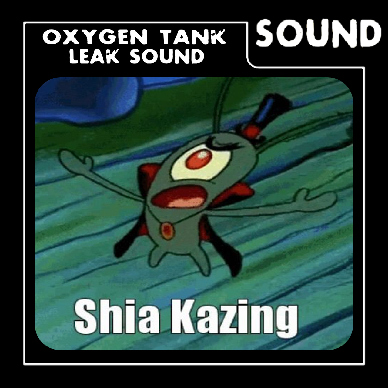 Oxygen Tank Leak Sound: SHIA KAZING! [Spongebob]