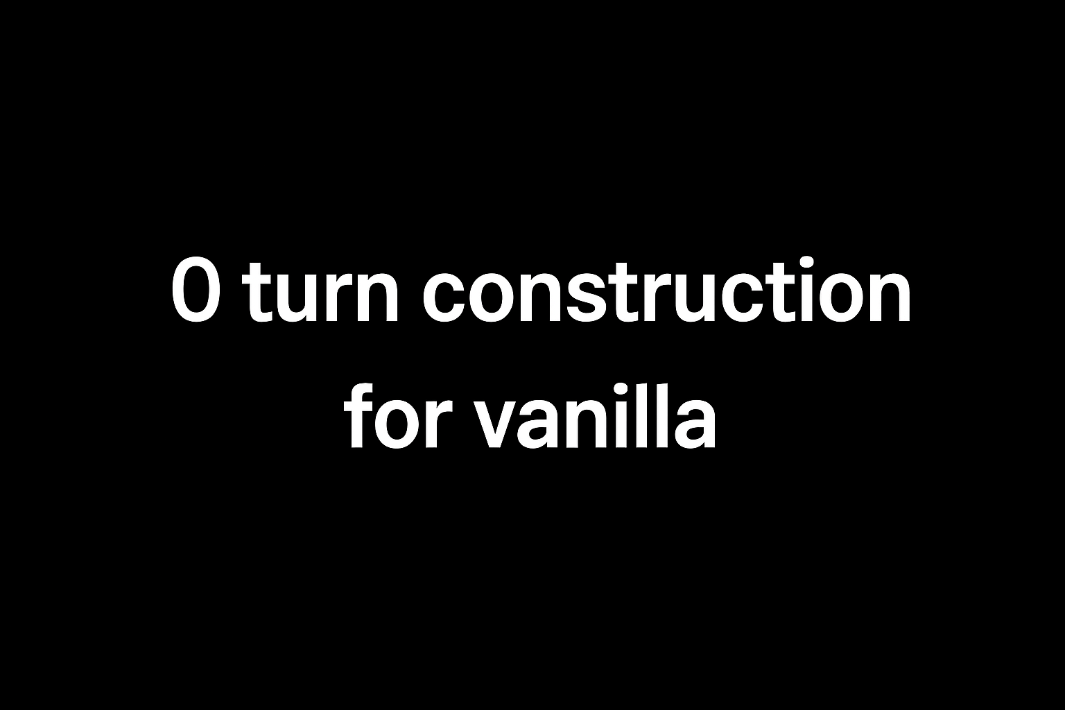 For Vanilla | 0 turn construction time