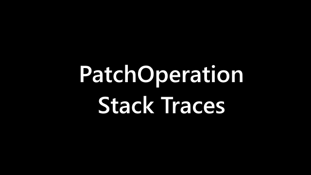 PatchOperation Stack Traces