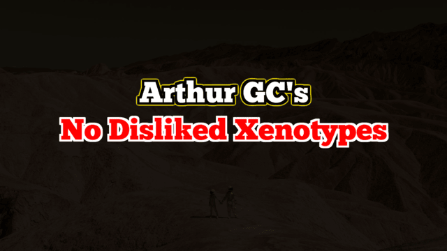 Arthur GC's - No Disliked Xenotypes