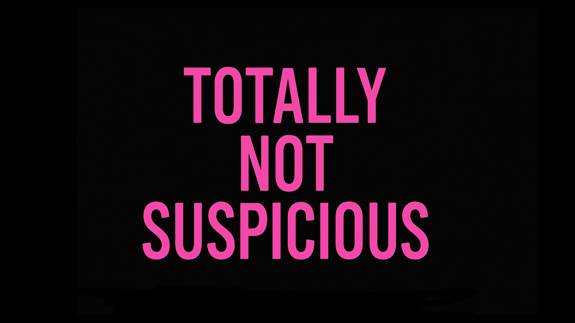 Totally Not Suspicious