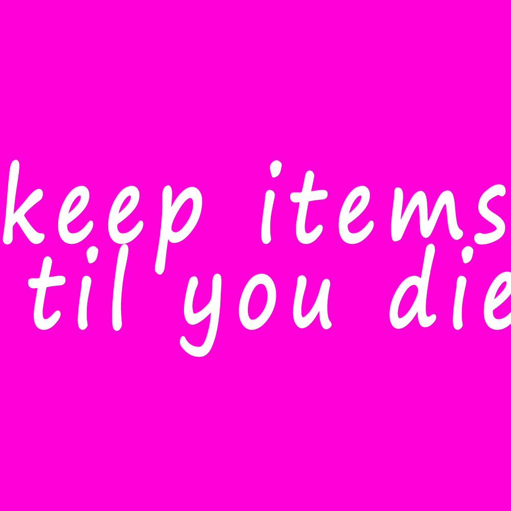 Keep Items until you Die
