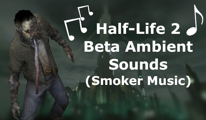 (Smoker Music) Half-Life 2 Beta Ambient Sounds
