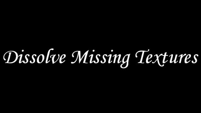 Dissolve Missing Textures