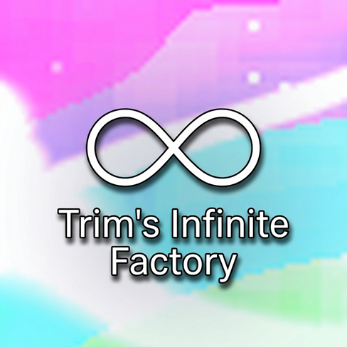 Trim's Infinite Factory