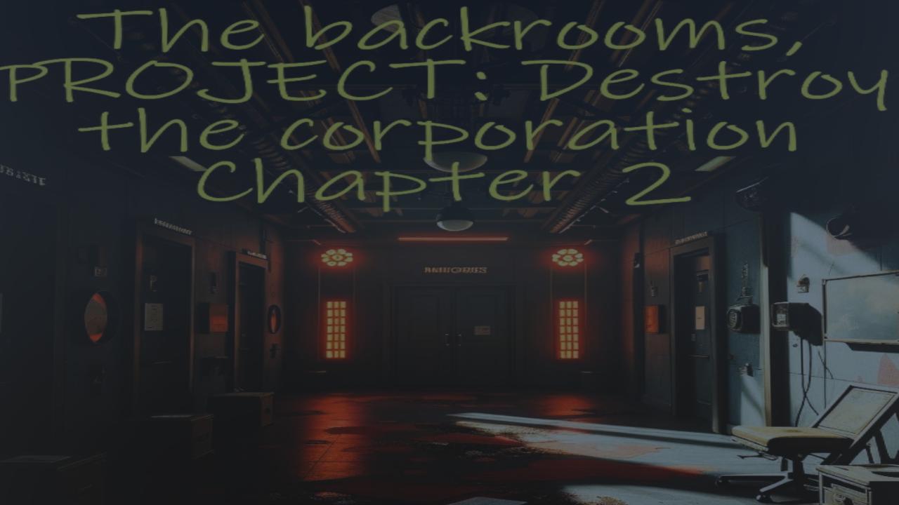 The backrooms, PROJECT: Destroy the corporation Chapter 2