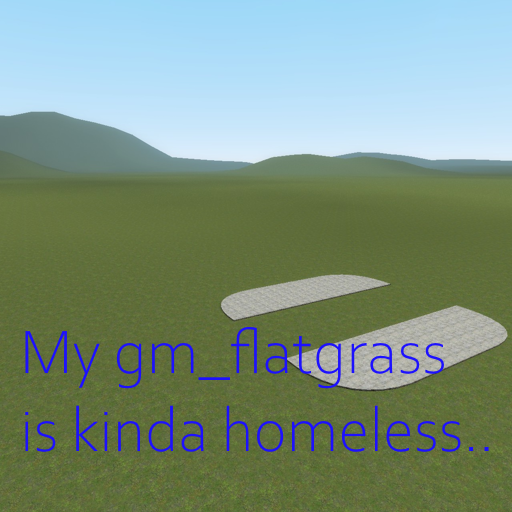 my gm_flatgrass is kinda homeless