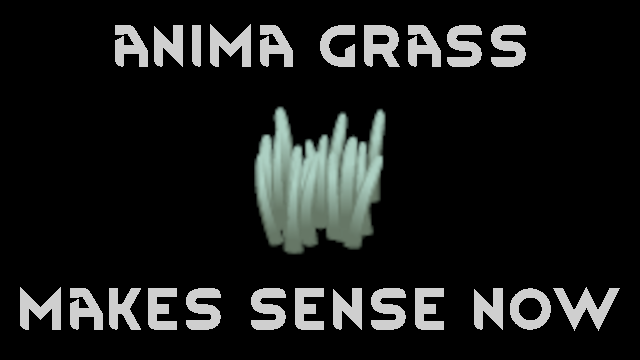 Anima Grass Makes Sense Now
