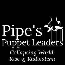 Pipe's Puppet Leaders - Collapsing World: Rise of Radicalism