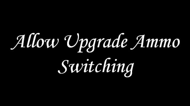 Allow Upgrade Ammo Switching