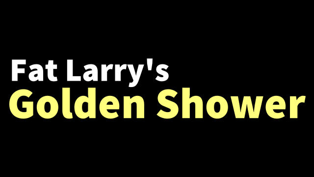 Fat Larry's Golden Shower Continued