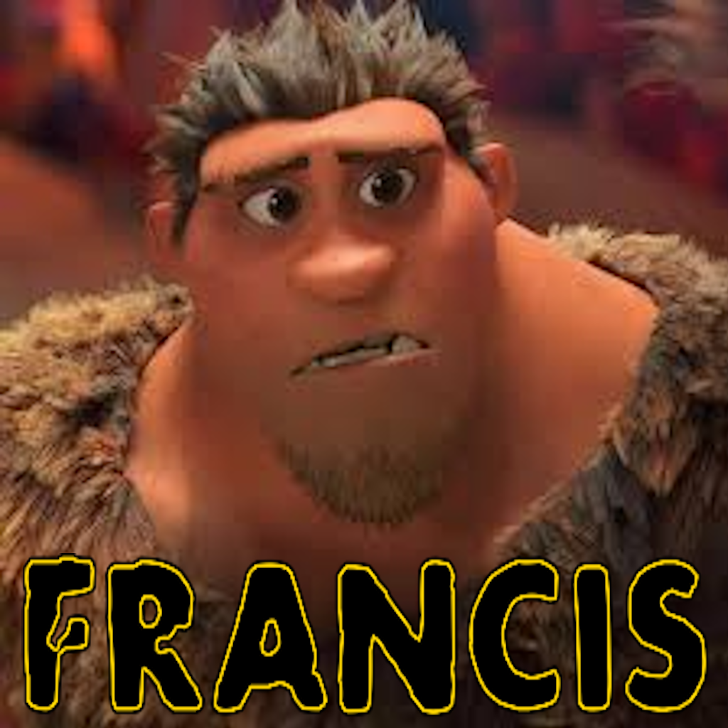 Grug (the croods) Over Francis
