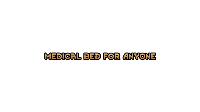 Medical Bed for Anyone