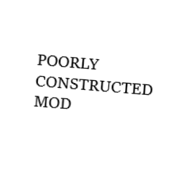 A Poorly Constructed Mod