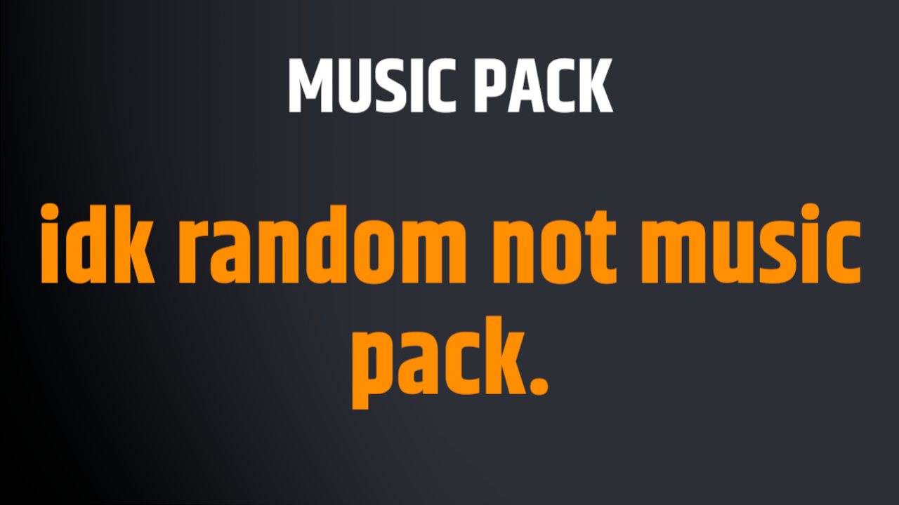 idk random not music pack.