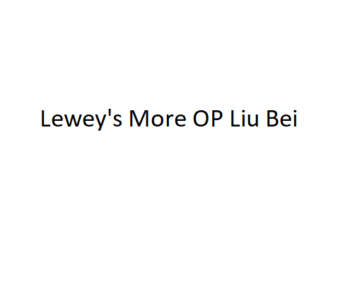 Leweys More OP Liu Bei