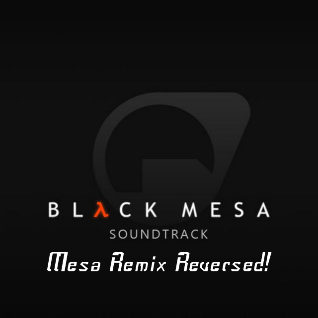 Black Mesa Mesa Remix Reversed!