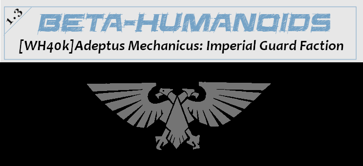Beta-humanoids [WH40k]Adeptus Mechanicus: Imperial Guard Factions