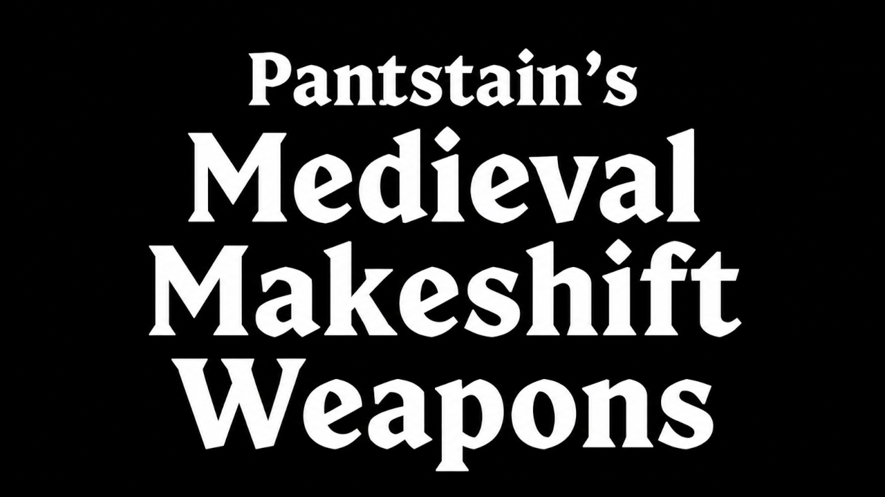Pantstain's Medieval Makeshift Weapons