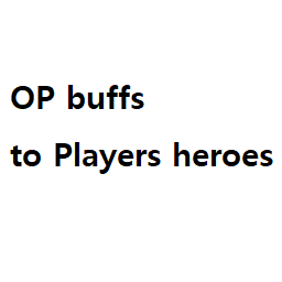 [Player Only] OP buffs to Players heroes