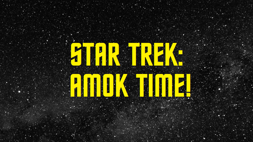 Star Trek: Amok Time!