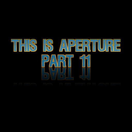 This is Aperture PART 11