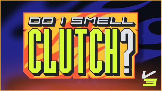 DO I SMELL CLUTCH?? (V3)