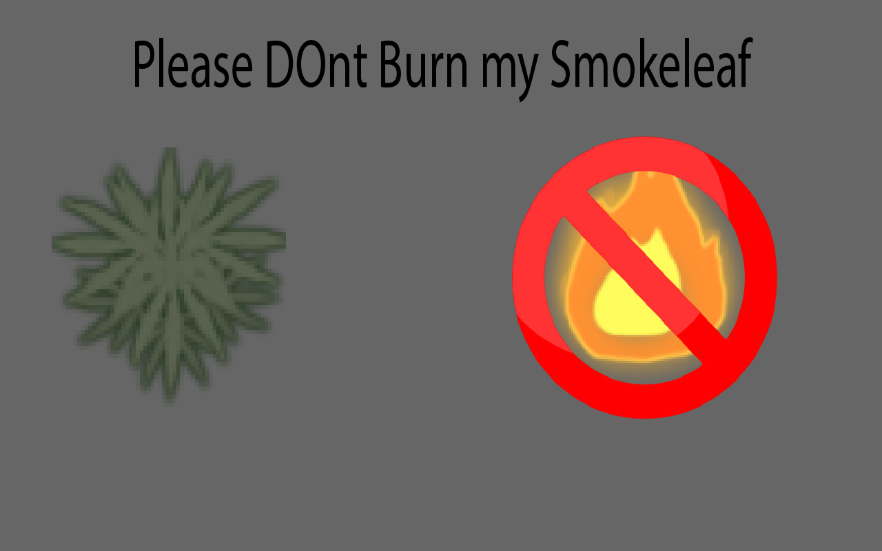 Please Don't Burn my Smokeleaf