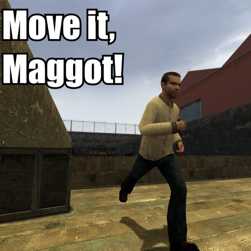 Move it, Maggot!